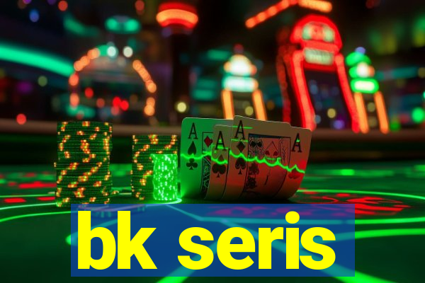 bk seris